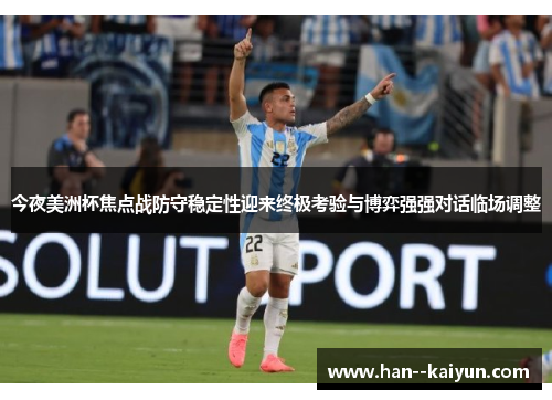 今夜美洲杯焦点战防守稳定性迎来终极考验与博弈强强对话临场调整