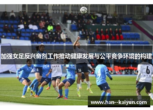 加强女足反兴奋剂工作推动健康发展与公平竞争环境的构建