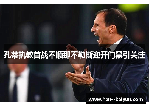 孔蒂执教首战不顺那不勒斯迎开门黑引关注