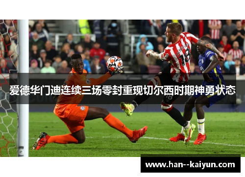 爱德华门迪连续三场零封重现切尔西时期神勇状态
